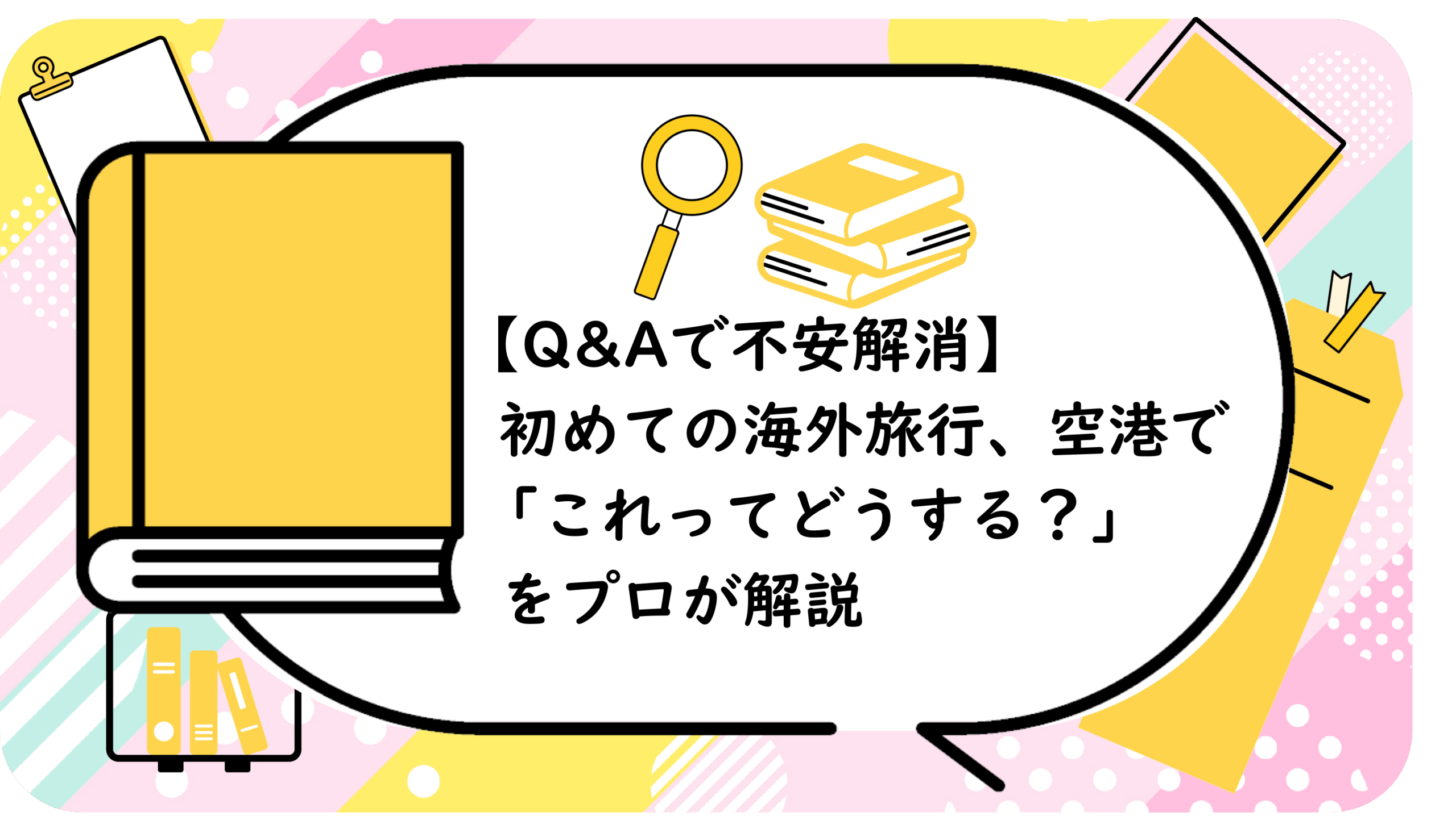 初めての海外旅行、空港で「これってどうする?」をプロが解説