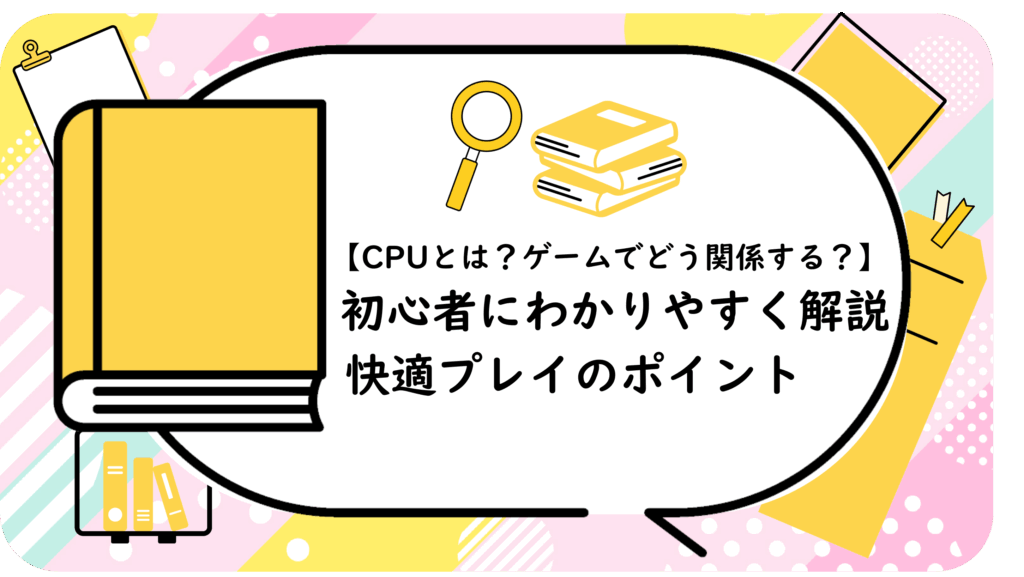 【CPUとは?ゲームでどう関係する?】